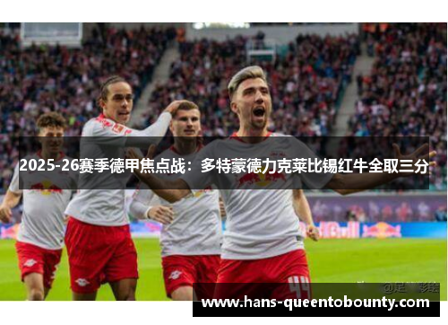 2025-26赛季德甲焦点战:多特蒙德力克莱比锡红牛全取三分 2025-26赛季德甲焦点战:多特蒙德力克莱比锡红牛全取三分