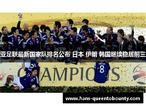 亚足联最新国家队排名公布 日本 伊朗 韩国继续稳居前三