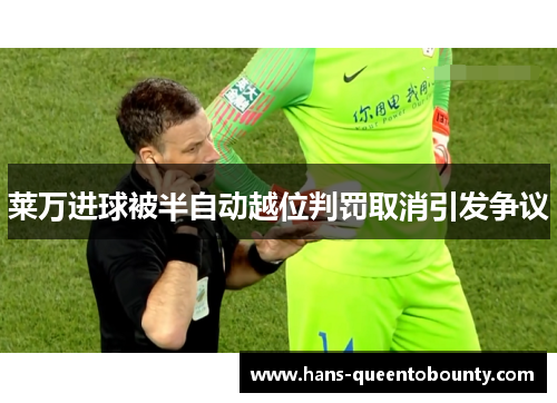 莱万进球被半自动越位判罚取消引发争议