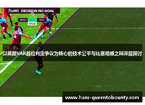 以英超VAR越位判定争议为核心的技术公平与比赛观感之辩深层探讨