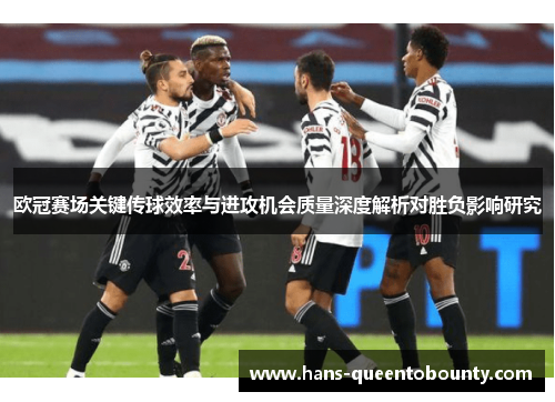 欧冠赛场关键传球效率与进攻机会质量深度解析对胜负影响研究