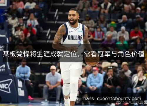 某板凳悍将生涯成就定位，需看冠军与角色价值